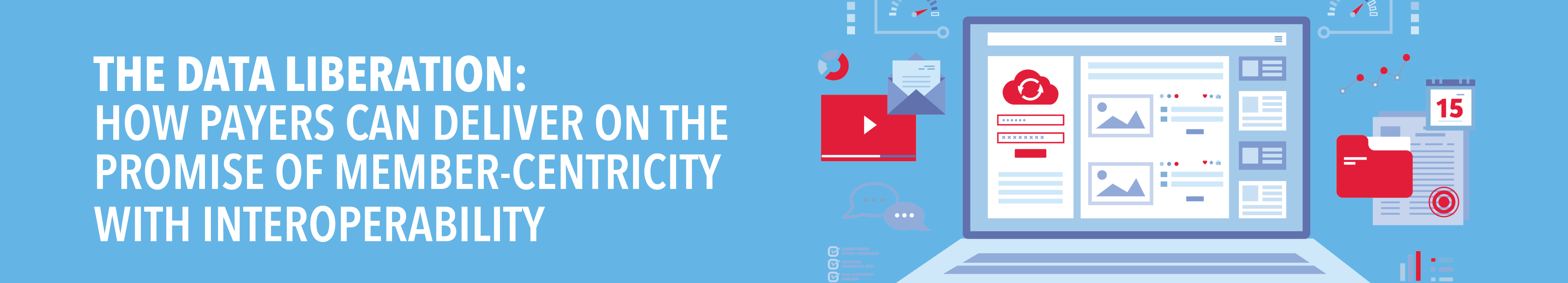 It’s Time to Liberate Data and Deliver on the Promise of Member-Centricity with Interoperability