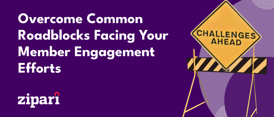 Overcome Common Roadblocks Facing Your Member Engagement Efforts